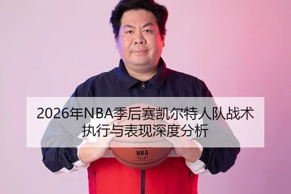 2026年NBA季后赛凯尔特人队战术执行与表现深度分析