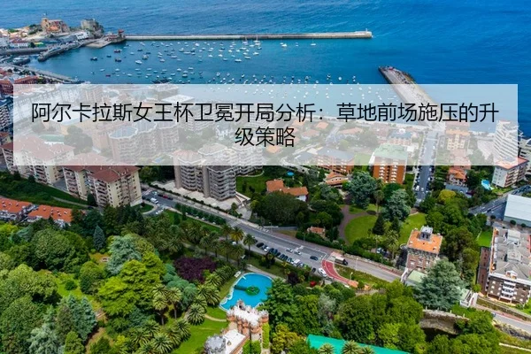 阿尔卡拉斯女王杯卫冕开局分析：草地前场施压的升级策略