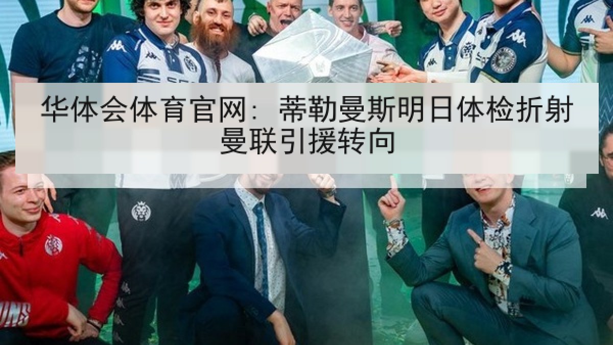 华体会体育官网: 蒂勒曼斯明日体检折射曼联引援转向